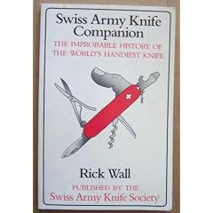 Swiss Army Knife Companion: The Improbable History of the Worlds Handiest Knife