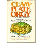 The Clam-Plate Orgy and Other Subliminals the Media Use to Manipulate Your Behavior book cover