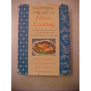 Mastering the Art of French Cooking by Julia Child, Louisette Bertholle, and Simone Beck