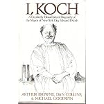I, Koch: A Decidedly Unauthorized Biography of the Mayor of New York City, Edward I. Koch book cover