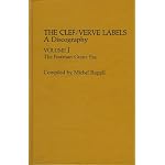 The Clef/Verve Labels: A Discography (2 Volume Set) Volume I: The Norman Granz Era; Volume II: The MGM Era (Discographies) book cover