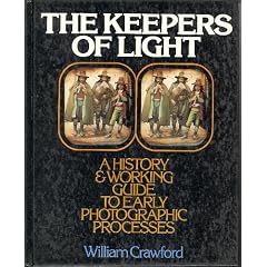 The Keepers of Light: A History and Working Guide to Early Photographic Processes