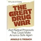The Great Drug War: And Radical Proposals That Could Make America Safe Again by  Arnold S. Trebach