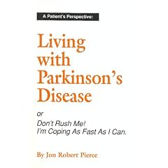 A Patient's Perspective: Living With Parkinson's Disease : Or Don't Rush Me! I'm Coping As Fast As I Can!