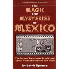 The Magic and Mysteries of Mexico; The Arcane Secrets and Occult Lore of the Ancient Mexicans And...