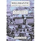 Click here to buy  Willimantic Industry and Community: The Rise and Decline of a Connecticut Textile City  by Thomas R. Beardsley.