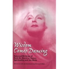 Wisdom Comes Dancing: Selected Writings of Ruth St. Denis on Dance, Spirituality, and the Body