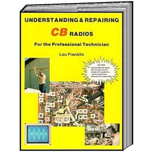 Understanding and Repairing CB Radios: For the Professional Technician by Lou Franklin