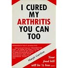 I Cured My Arthritis You Can Too by  Margie Garrison