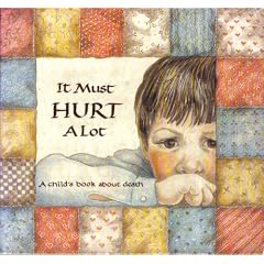 It Must Hurt a Lot: A Book about Death and Learning and Growing (Hurts of Childhood Series)