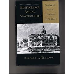 Benevolence Among Slaveholders: Assisting the Poor in Charleston 1670-1860