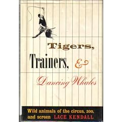 Tigers, Trainers, and Dancing Whales; Wild Animals of the Circus, Zoo, and Screen