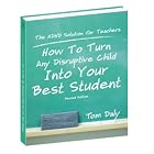 How to Turn Any Disruptive Child Into Your Best Student The ADHD Solution For Teachers by  Tom Daly