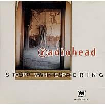 Stop Whispering by  Radiohead 