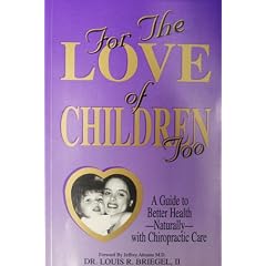 For the Love of Children: A Guide to Better Health Naturally with Chiropractic Care