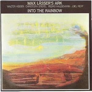 Max Lasser's Ark: Into the Rainbow by Max Lasser, Christoph Stiefel, Walter Keiser, Joel Reiff, and Pedro Haldemann (Audio CD - 1985)