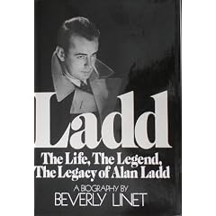 Ladd, the life, the legend, the legacy of Alan Ladd: A biography