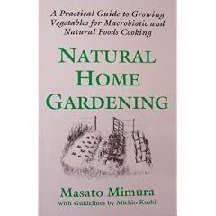 Natural Home Gardening: A Practical Guide to Growing Vegetables for Macrobiotic and Natural Foods Cooking