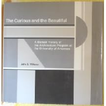 Click here to buy  The Curious and the Beautiful: A Memoir History of the Architecture Program at the University of Arkansas  by John Griffith Williams.