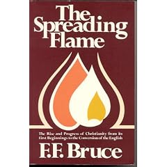 The Spreading Flame:  The Rise and Progress of Christianity from its First Beginnings to the Conversion of the English