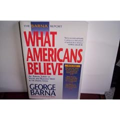 The Barna Report: What Americans Believe : An Annual Survey of Values and Religious Views in the United States