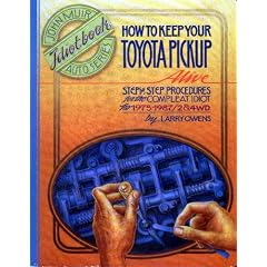 How to Keep Your Toyota Pickup Alive: Step by Step Procedures for the Compleat Idiot for 1975-1987/2 & 4 Wd (Car Care)
