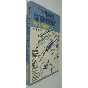 The Gun Digest Book of Firearms Assembly Disassembly: Shotguns (Gun Digest Book of... by J. B. Wood