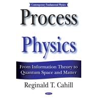 Process Physics: From Information Theory To Quantum Space And Matter (Contemporary Fundamental Physics)