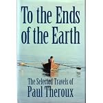 To the Ends of the Earth: The Selected Travels of Paul Theroux book cover