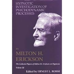 Hypnotic Investigation of Psychodynamic Processes: The Collected Papers of Milton H. Erickson on Hypnosis - Volume 3