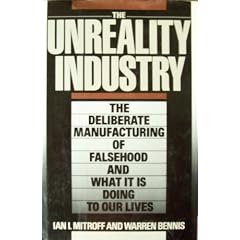 Unreality Industry: The Deliberate Manufacturing of Falsehood and What It Is Doing to Our Lives