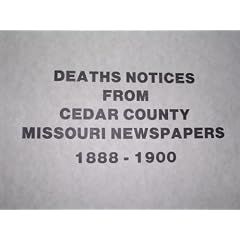 Cedar County, Missouri, death notices, 1888-1900 and cemetery inscriptions: Abstracts from the Stockton journal, Cedar County republican, and Eldorado sun