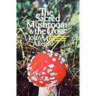 The Sacred Mushroom and the Cross: A Study of the Nature and Origins of Christianity... by John Marco Allegro