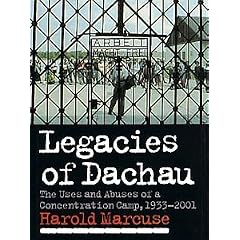 Legacies of Dachau: The Uses and Abuses of a Concentration Camp, 1933-2001