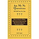 Ask Me No Questions, I'll Tell You No Lies: How to Survive Being Interviewed, Interrogated, Questioned, Quizzed, Sweated, Grilled... book cover
