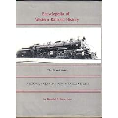 Encyclopedia of Western Railroad History: The Desert States, Arizona, Nevada, New Mexico, Utah