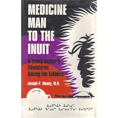 Medicine Man to the Inuit: A Young Doctors Adventures Among the Eskimos