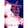 I wouldn't pay to hear you sing by Khristian E. Kay