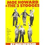Moe Howard and the 3 Stooges: The Pictorial Biography of the Wildest Trio in the History of American Entertainment book cover