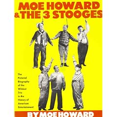 Moe Howard and the 3 Stooges: The Pictorial Biography of the Wildest Trio in the History of American Entertainment