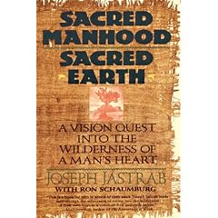 Sacred Manhood Sacred Earth: A Vision Quest into the Wilderness of a Man's Heart