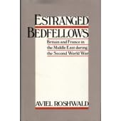 Estranged Bedfellows: Britain and France in the Middle East During the Second World War (Studies in Middle Eastern History)