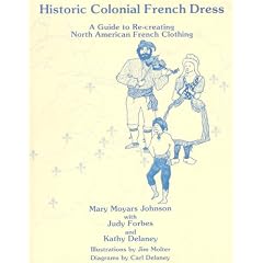 Historic Colonial French Dress: A Guide to Re-Creating North American French Clothing