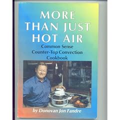 More Than Just Hot Air: Common Sense Counter-Top Convection Oven Cookbook