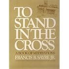 To stand in the cross: A book of meditations by  Francis B Sayre