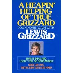 A Heapin' Helping of True Grizzard: Down Home Again With Lewis Grizzard : Elvis Is Dead and I Don't Feel So Good Myself/Shoot Low Boys--They're Ridi