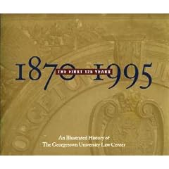 The First 125 Years: An Illustrated History of the Georgetown University Law Center