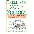 There Is No Zoo in Zoology: And Other Beastly Mispronunciations by Charles Harrington Elster