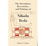 The inventions, researches, and writing of Nikola Tesla, with special reference to his work in polyphase currents and high potential lighting book cover