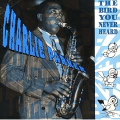 The Bird You Never Heard by  Charlie Parker 